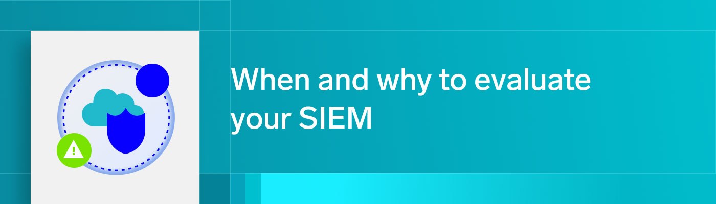When and why to evaluate your SIEM